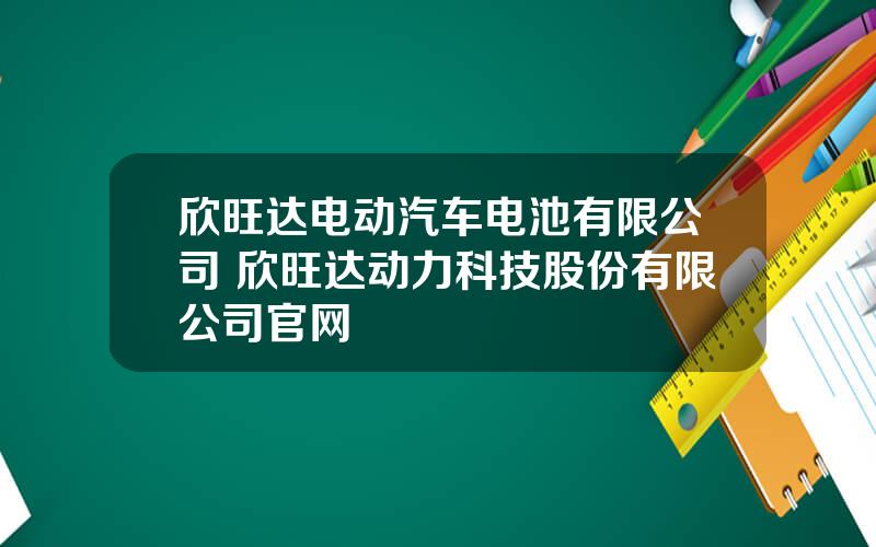 欣旺达电动汽车电池有限公司 欣旺达动力科技股份有限公司官网